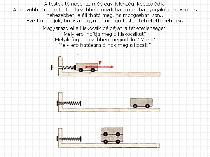 A testek tömegéhez még egy jelenség kapcsolódik. A nagyobb tömegű test nehezebben mozdítható meg