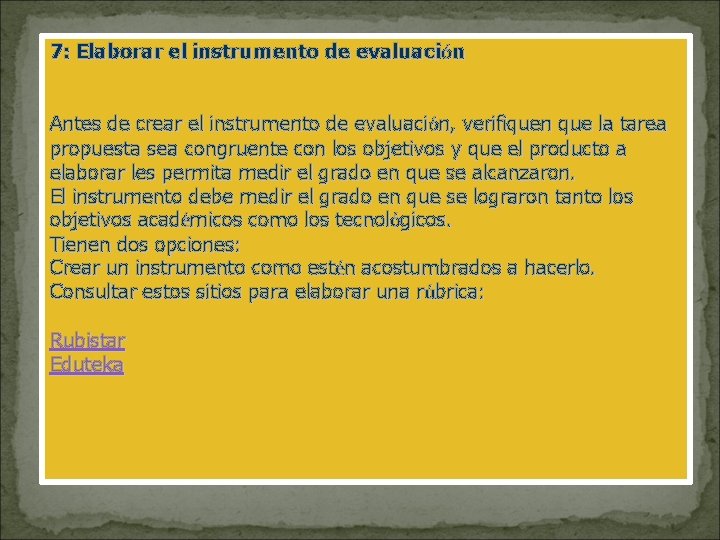 7: Elaborar el instrumento de evaluación Antes de crear el instrumento de evaluación, verifiquen