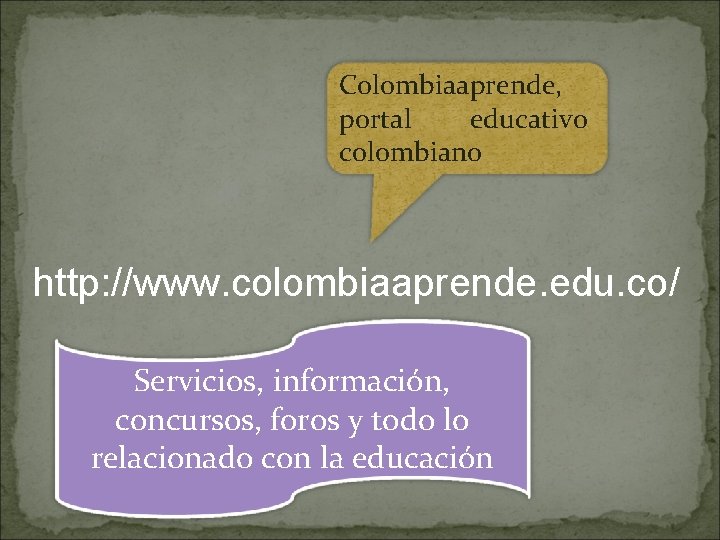 Colombiaaprende, portal educativo colombiano http: //www. colombiaaprende. edu. co/ Servicios, información, concursos, foros y