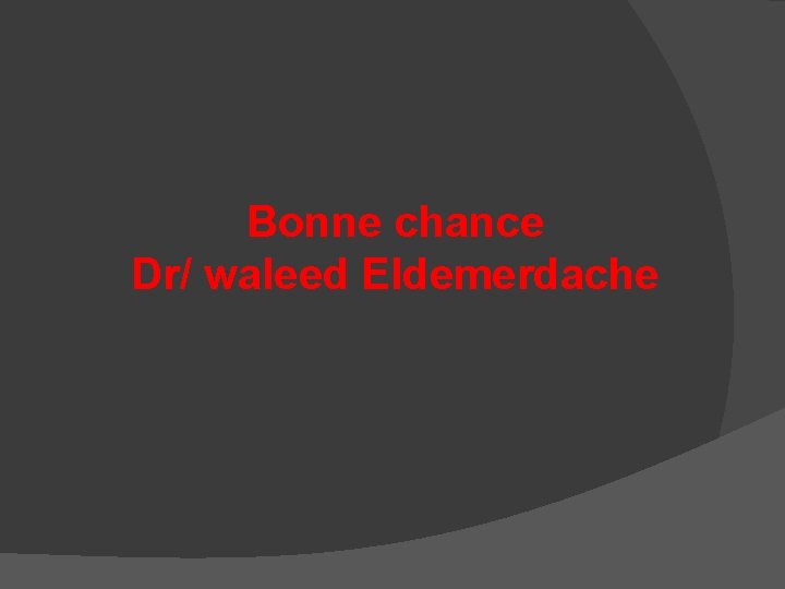 Bonne chance Dr/ waleed Eldemerdache 