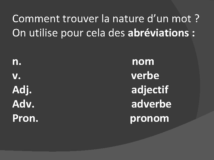 Comment trouver la nature d’un mot ? On utilise pour cela des abréviations :