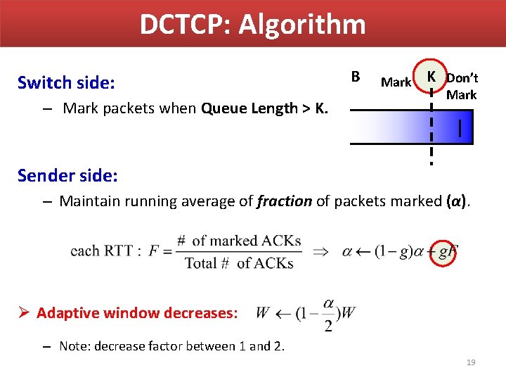 DCTCP: Algorithm Switch side: – Mark packets when Queue Length > K. B Mark DCTCP: Algorithm Switch side: – Mark packets when Queue Length > K. B Mark