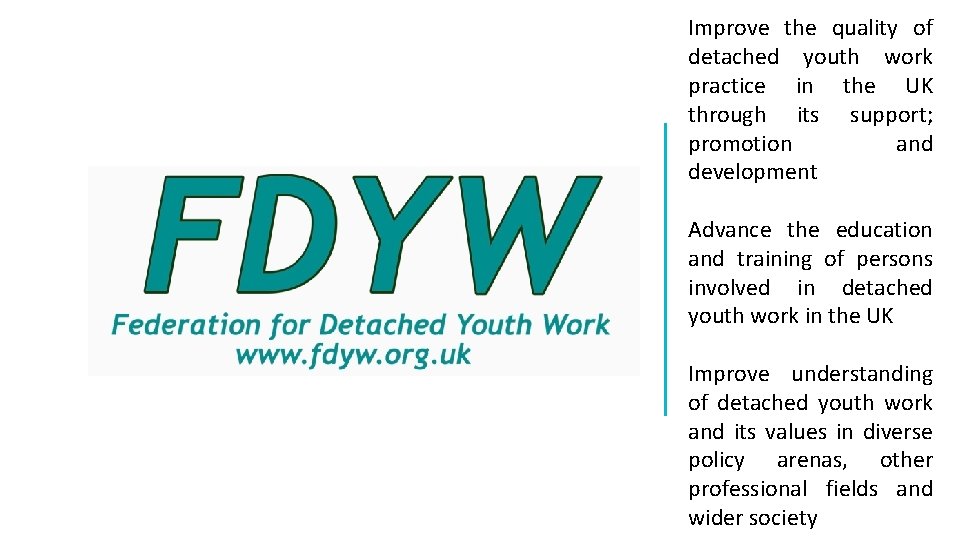 Improve the quality of detached youth work practice in the UK through its support;