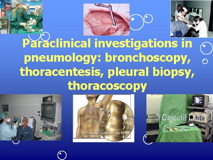 Paraclinical investigations in pneumology: bronchoscopy, thoracentesis, pleural biopsy, thoracoscopy 