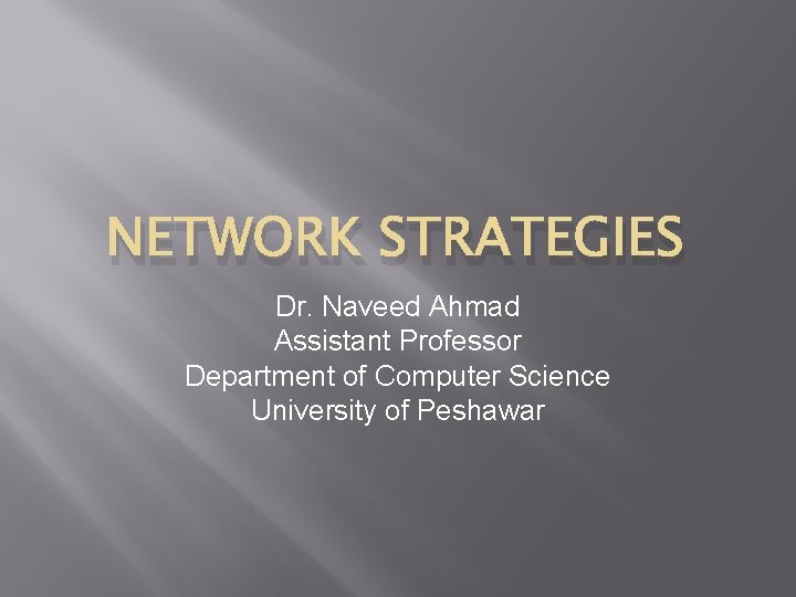 NETWORK STRATEGIES Dr. Naveed Ahmad Assistant Professor Department of Computer Science University of Peshawar