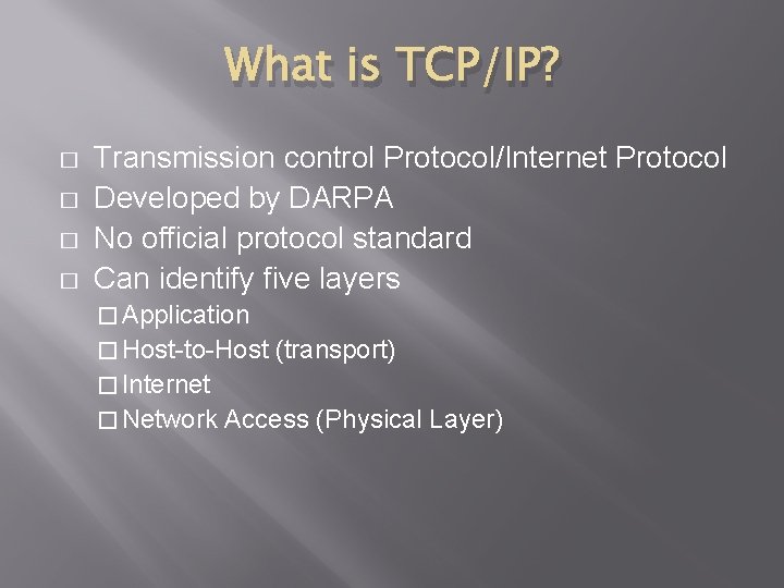 What is TCP/IP? � � Transmission control Protocol/Internet Protocol Developed by DARPA No official