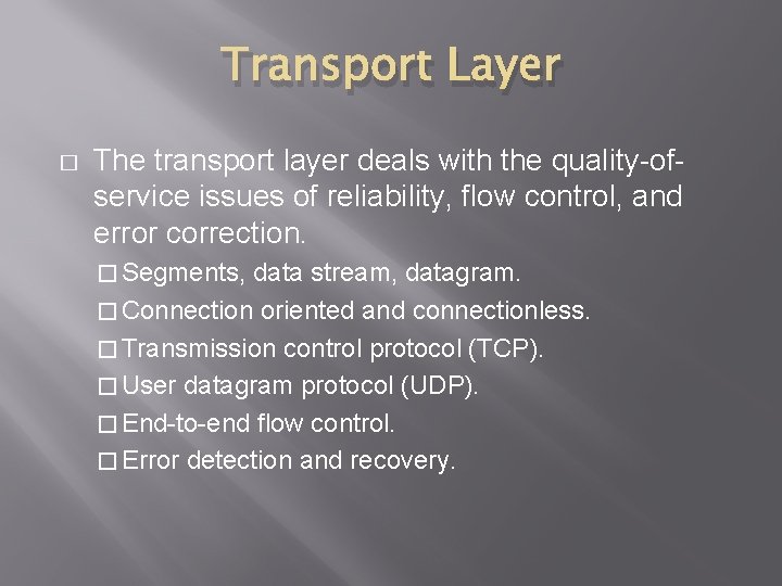 Transport Layer � The transport layer deals with the quality-ofservice issues of reliability, flow