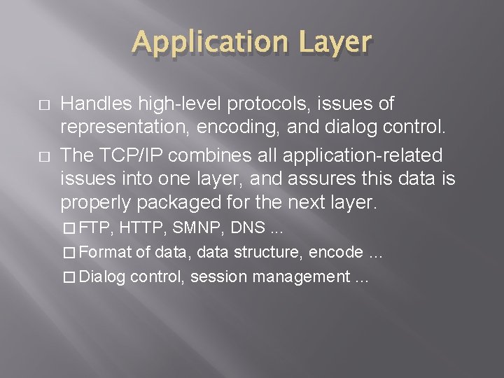 Application Layer � � Handles high-level protocols, issues of representation, encoding, and dialog control.