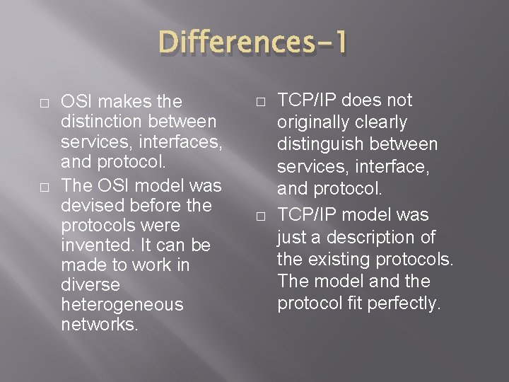 Differences-1 � � OSI makes the distinction between services, interfaces, and protocol. The OSI