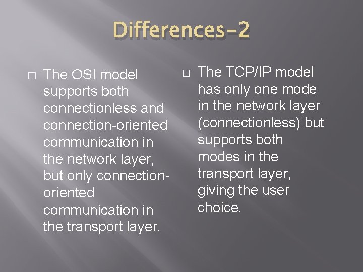 Differences-2 � The OSI model supports both connectionless and connection-oriented communication in the network