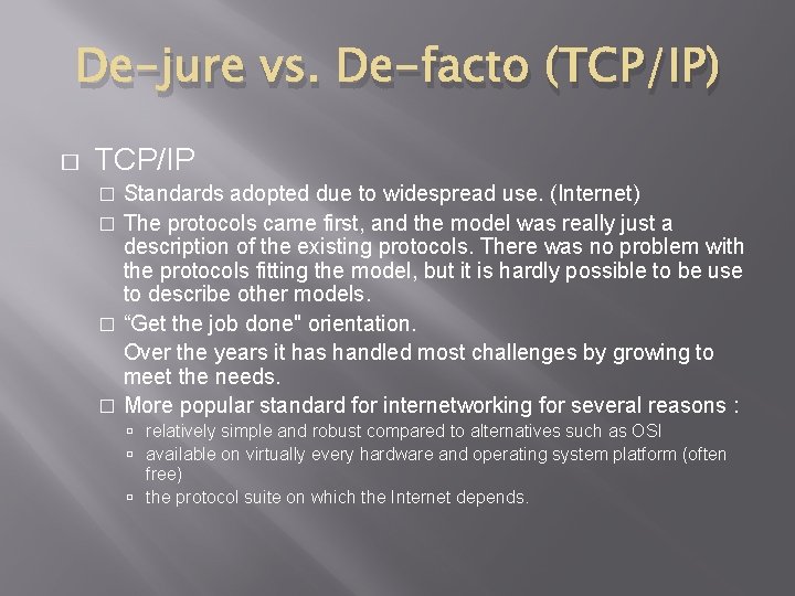 De-jure vs. De-facto (TCP/IP) � TCP/IP Standards adopted due to widespread use. (Internet) �