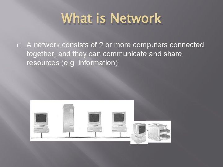 What is Network � A network consists of 2 or more computers connected together,