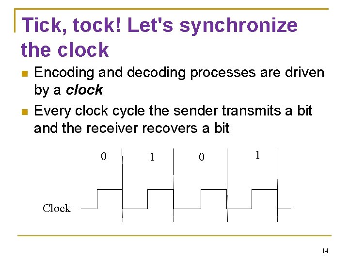 Tick, tock! Let's synchronize the clock Encoding and decoding processes are driven by a