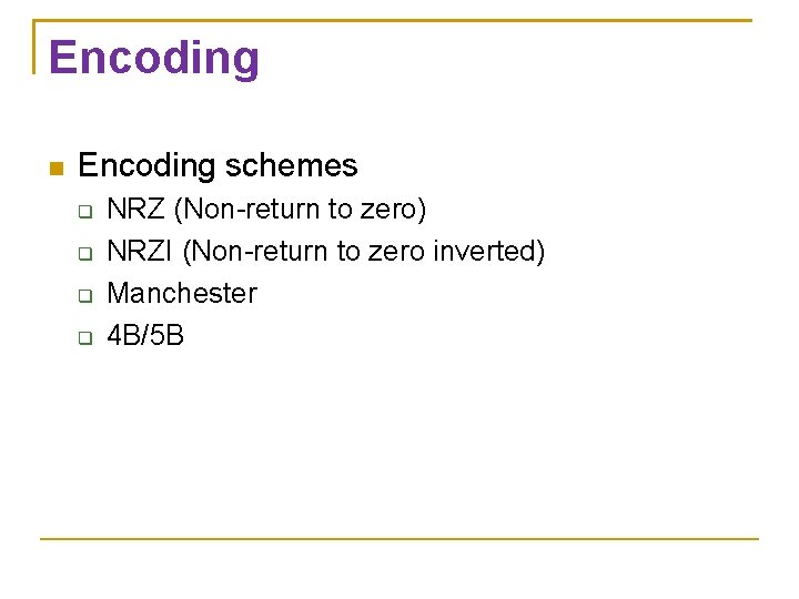 Encoding schemes NRZ (Non-return to zero) NRZI (Non-return to zero inverted) Manchester 4 B/5