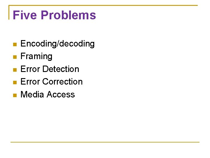 Five Problems Encoding/decoding Framing Error Detection Error Correction Media Access 