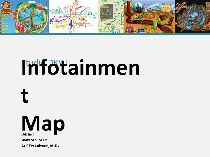 Infotainmen t Map Studio DKV II Dosen : Wantoro, M. Ds Arif Try Cahyadi,