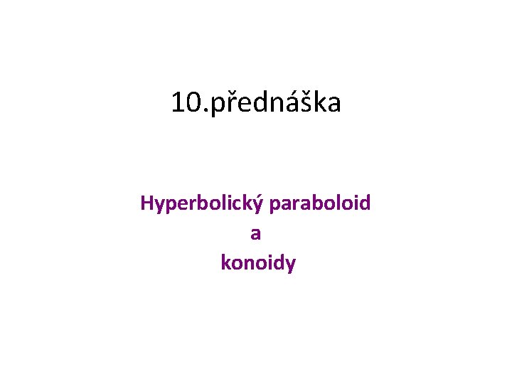 10. přednáška Hyperbolický paraboloid a konoidy 