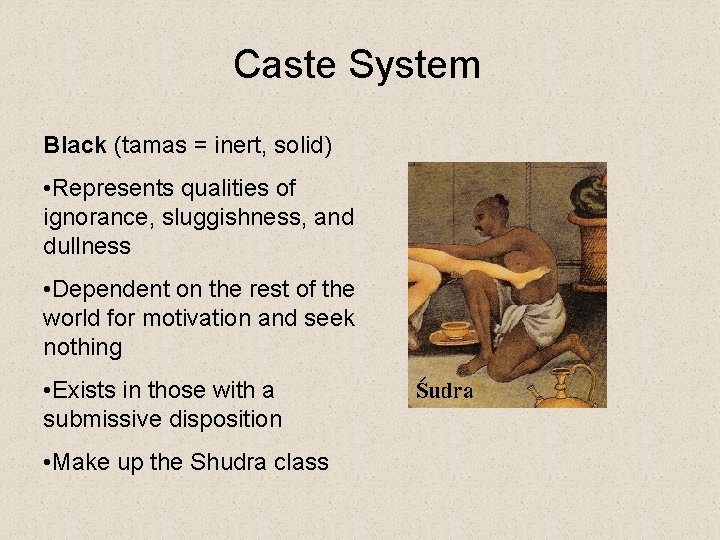 Caste System Black (tamas = inert, solid) • Represents qualities of ignorance, sluggishness, and