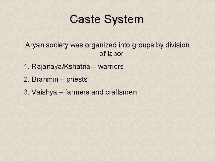 Caste System Aryan society was organized into groups by division of labor 1. Rajanaya/Kshatria