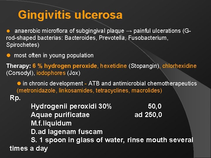 Gingivitis ulcerosa l anaerobic microflora of subgingival plaque → painful ulcerations (G- rod-shaped bacterias: