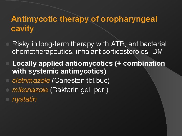 Antimycotic therapy of oropharyngeal cavity l Risky in long-term therapy with ATB, antibacterial chemotherapeutics,