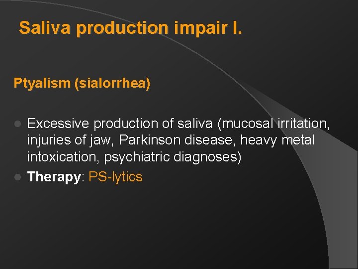 Saliva production impair I. Ptyalism (sialorrhea) Excessive production of saliva (mucosal irritation, injuries of