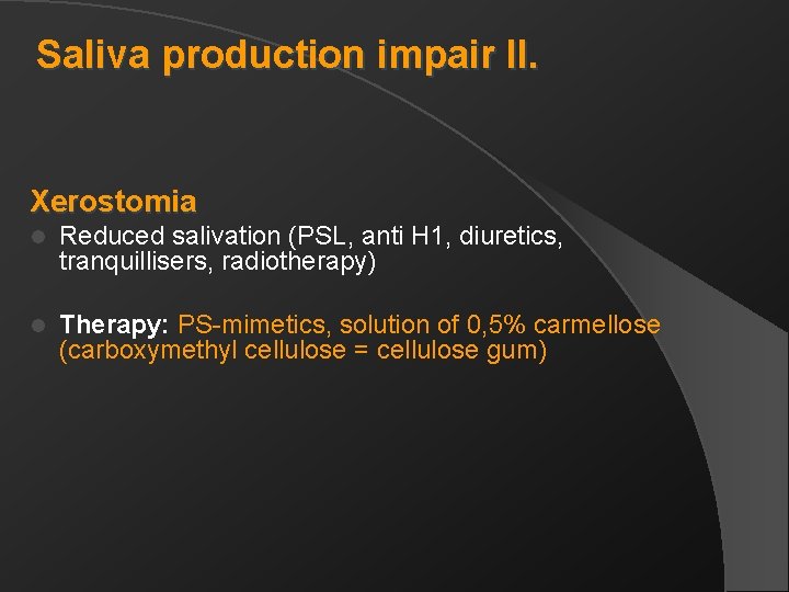 Saliva production impair II. Xerostomia l Reduced salivation (PSL, anti H 1, diuretics, tranquillisers,