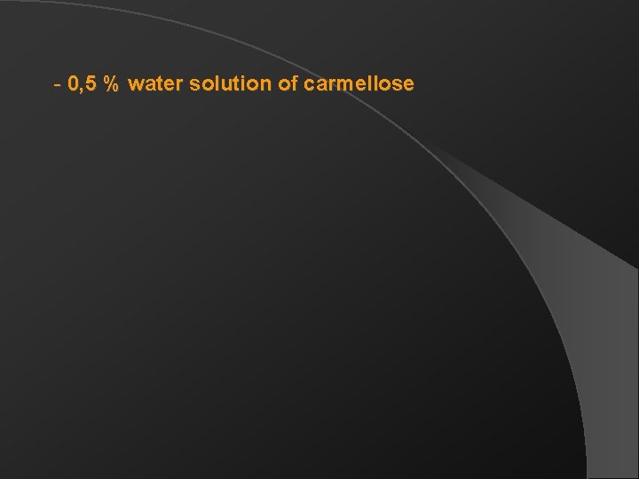 - 0, 5 % water solution of carmellose 