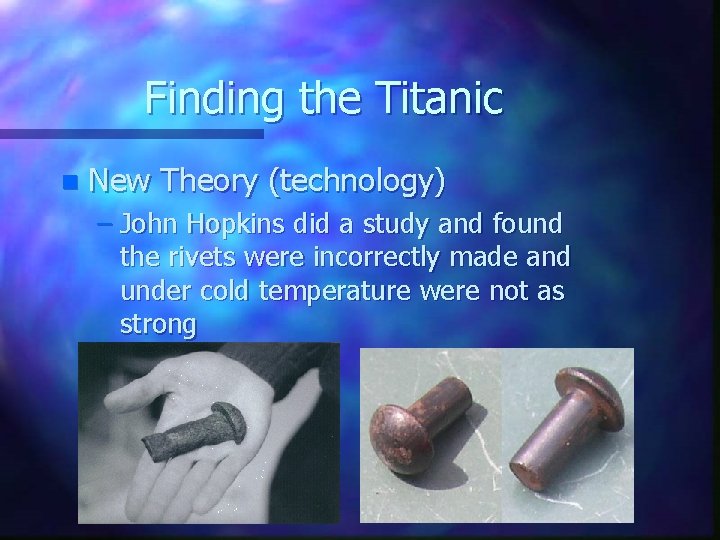 Finding the Titanic n New Theory (technology) – John Hopkins did a study and
