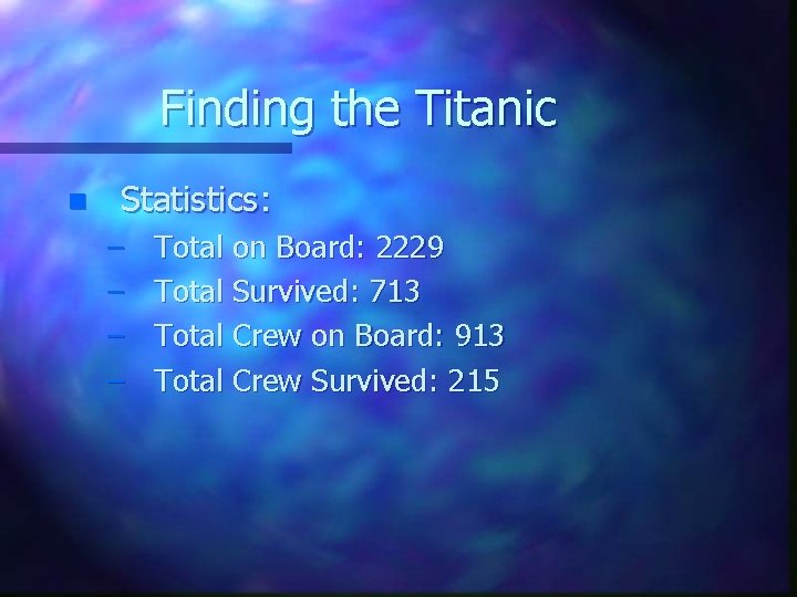 Finding the Titanic n Statistics: – – Total on Board: 2229 Total Survived: 713