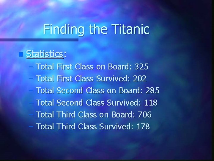 Finding the Titanic n Statistics: – Total First Class on Board: 325 – Total