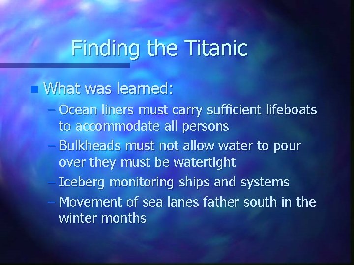 Finding the Titanic n What was learned: – Ocean liners must carry sufficient lifeboats