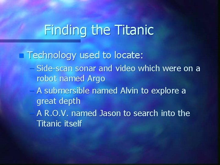 Finding the Titanic n Technology used to locate: – Side-scan sonar and video which