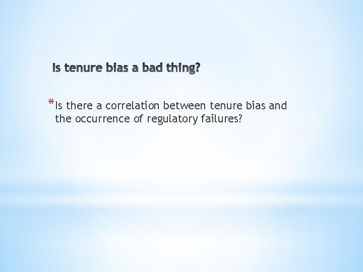 *Is there a correlation between tenure bias and the occurrence of regulatory failures? 