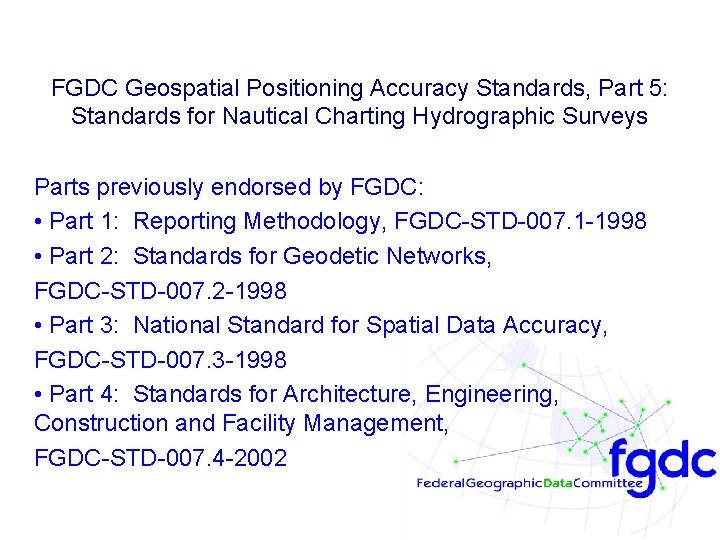 FGDC Geospatial Positioning Accuracy Standards, Part 5: Standards for Nautical Charting Hydrographic Surveys Parts FGDC Geospatial Positioning Accuracy Standards, Part 5: Standards for Nautical Charting Hydrographic Surveys Parts