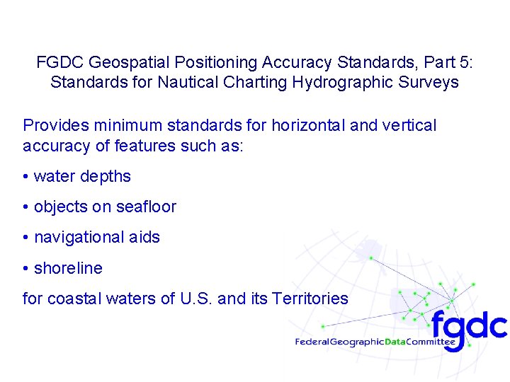 FGDC Geospatial Positioning Accuracy Standards, Part 5: Standards for Nautical Charting Hydrographic Surveys Provides FGDC Geospatial Positioning Accuracy Standards, Part 5: Standards for Nautical Charting Hydrographic Surveys Provides