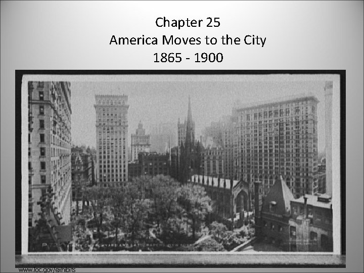 Chapter 25 America Moves to the City 1865 - 1900 www. loc. gov/exhibits 