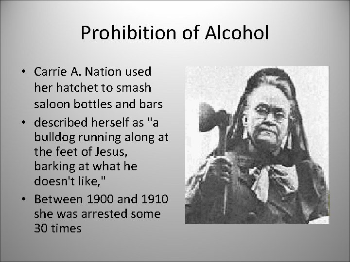 Prohibition of Alcohol • Carrie A. Nation used her hatchet to smash saloon bottles
