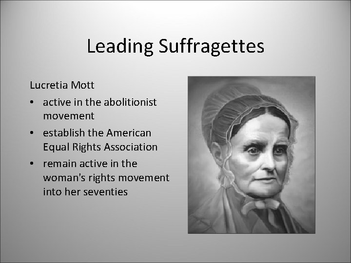 Leading Suffragettes Lucretia Mott • active in the abolitionist movement • establish the American