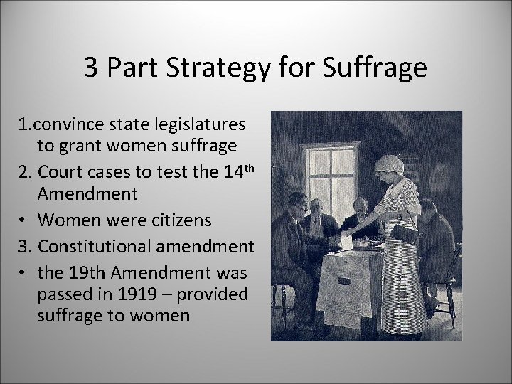 3 Part Strategy for Suffrage 1. convince state legislatures to grant women suffrage 2.