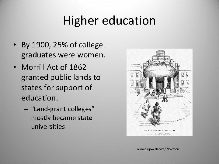Higher education • By 1900, 25% of college graduates were women. • Morrill Act