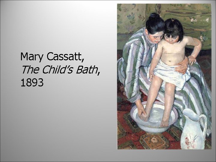 Mary Cassatt, The Child’s Bath, 1893 
