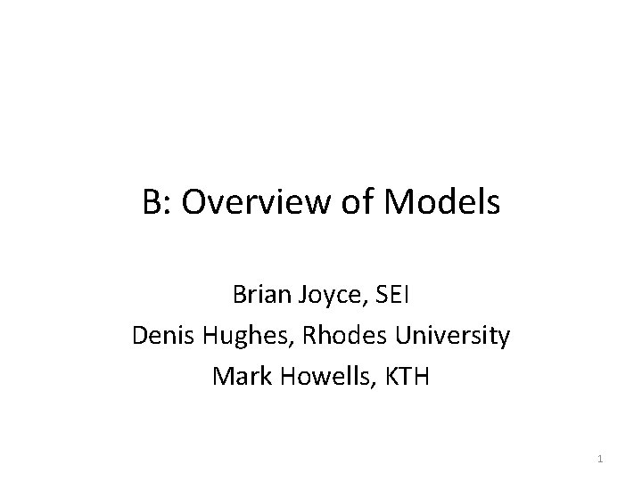 B: Overview of Models Brian Joyce, SEI Denis Hughes, Rhodes University Mark Howells, KTH