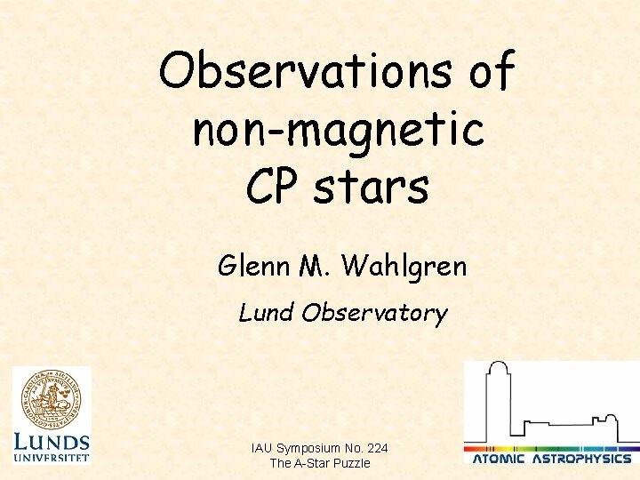 Observations of non-magnetic CP stars Glenn M. Wahlgren Lund Observatory IAU Symposium No. 224