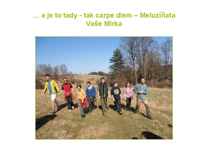 … a je to tady - tak carpe diem – Meluzíňata Vaše Mirka 