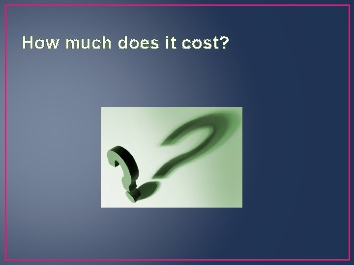 How much does it cost? 