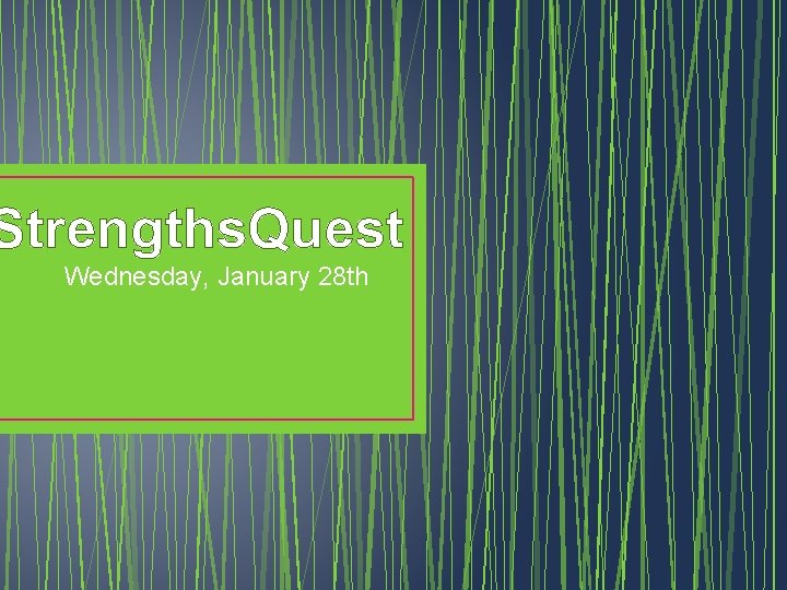 Strengths. Quest Wednesday, January 28 th 