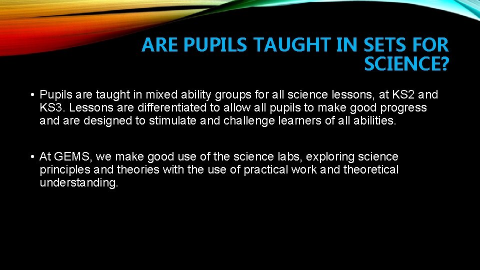 ARE PUPILS TAUGHT IN SETS FOR SCIENCE? • Pupils are taught in mixed ability