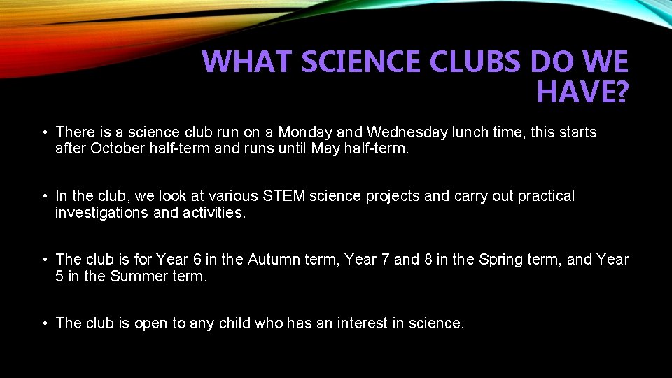 WHAT SCIENCE CLUBS DO WE HAVE? • There is a science club run on