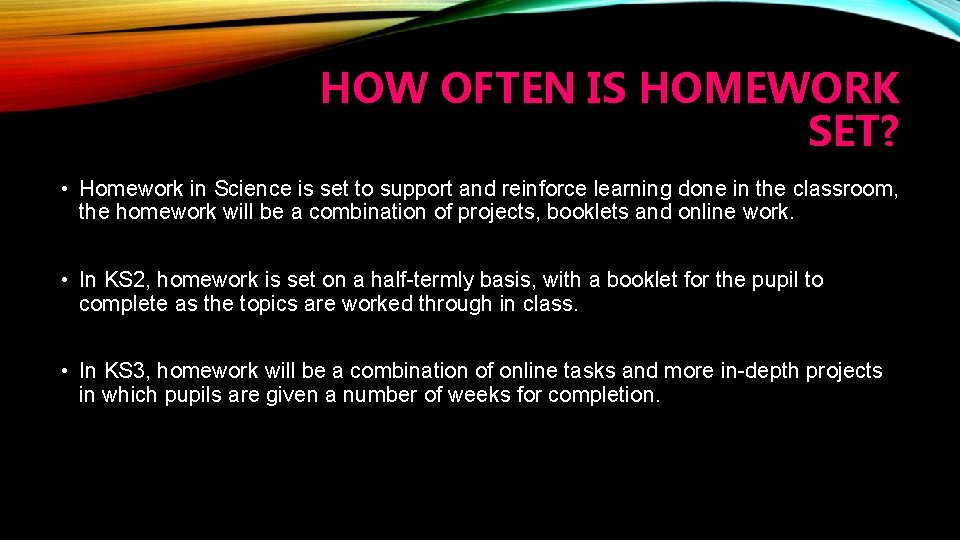 HOW OFTEN IS HOMEWORK SET? • Homework in Science is set to support and